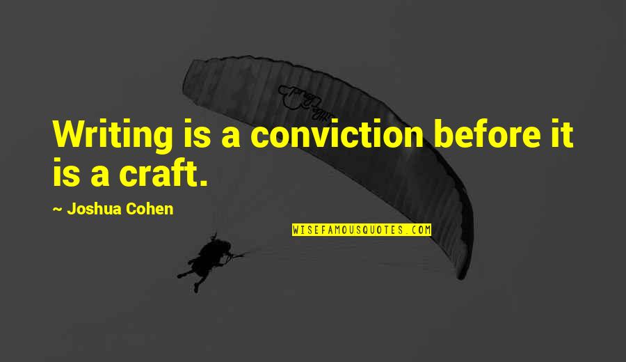 Musicators Quotes By Joshua Cohen: Writing is a conviction before it is a Musicators Quotes By Joshua Cohen: Writing is a conviction before it is a