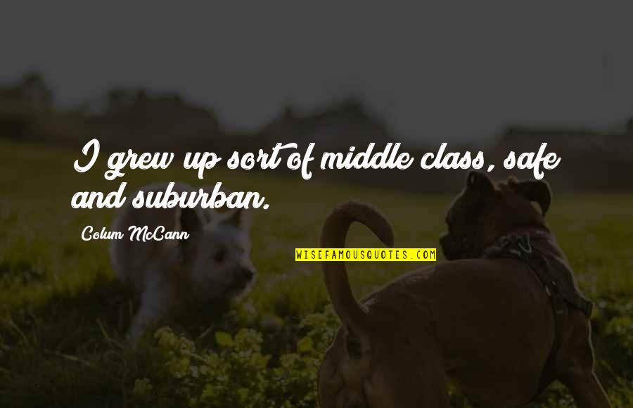 Musiche Rilassanti Quotes By Colum McCann: I grew up sort of middle class, safe
