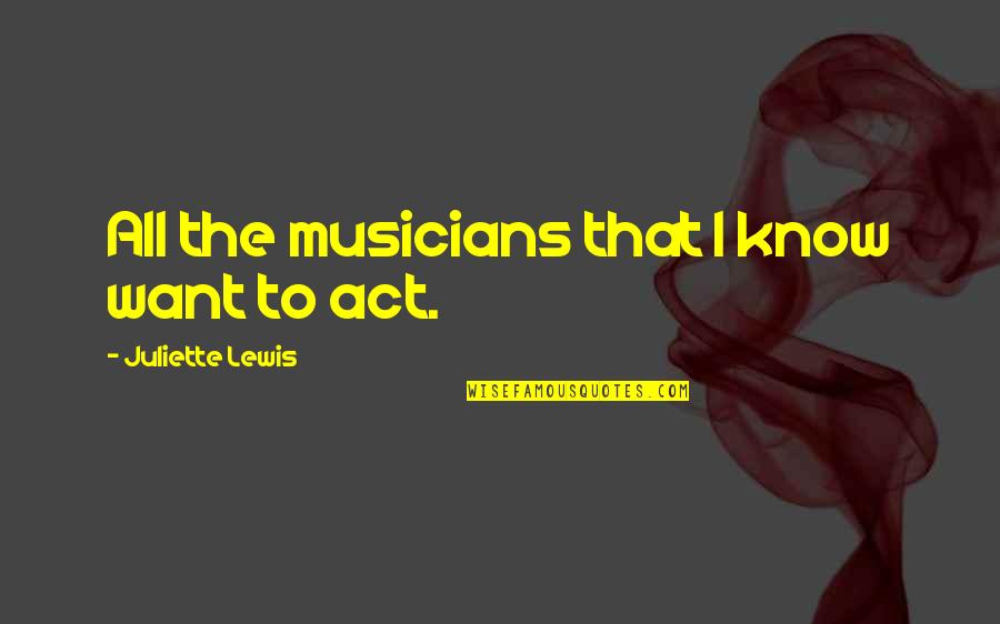 Musicheaven Quotes By Juliette Lewis: All the musicians that I know want to Musicheaven Quotes By Juliette Lewis: All the musicians that I know want to