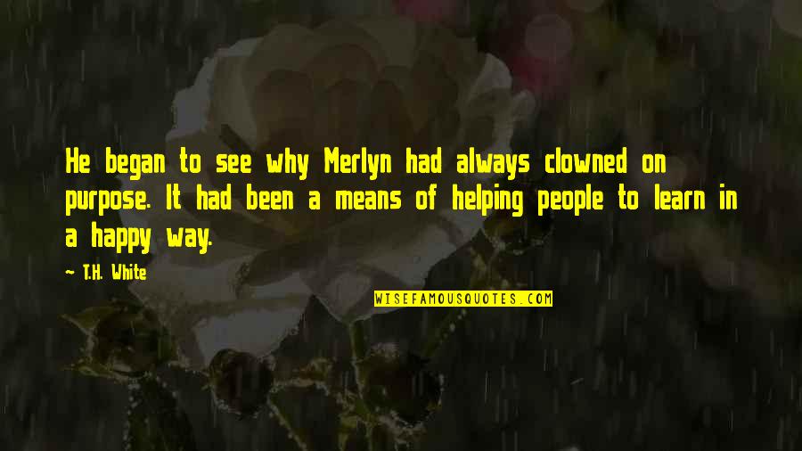 Musicheaven Quotes By T.H. White: He began to see why Merlyn had always Musicheaven Quotes By T.H. White: He began to see why Merlyn had always
