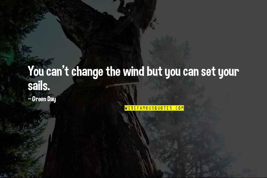 Musician Inspirational Quotes By Green Day: You can't change the wind but you can