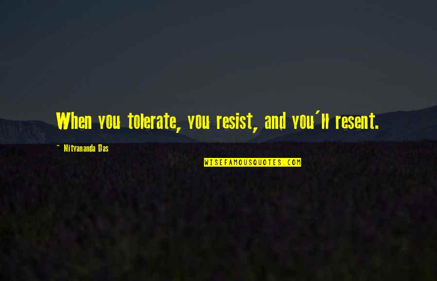 Musician Inspirational Quotes By Nityananda Das: When you tolerate, you resist, and you'll resent.
