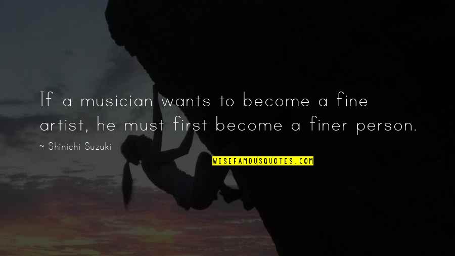 Musician Inspirational Quotes By Shinichi Suzuki: If a musician wants to become a fine