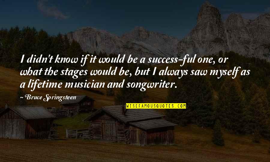 Musician Success Quotes By Bruce Springsteen: I didn't know if it would be a
