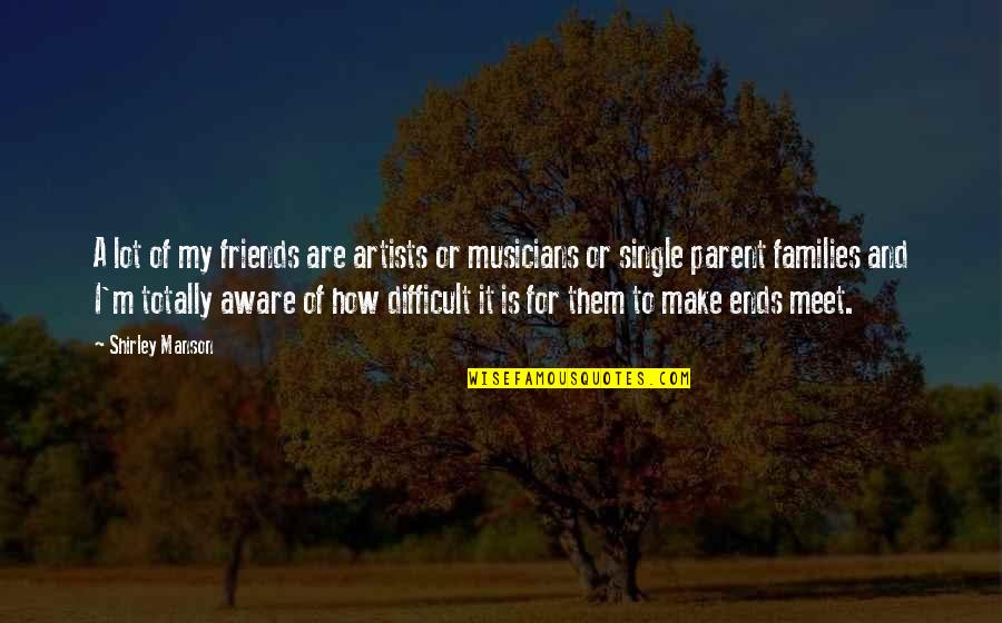 Musicians As Friends Quotes By Shirley Manson: A lot of my friends are artists or