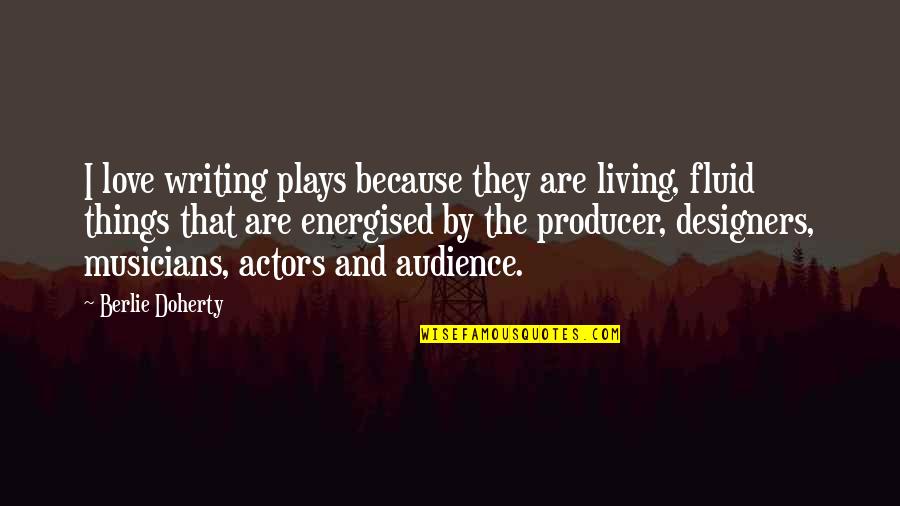 Musicians Love Quotes By Berlie Doherty: I love writing plays because they are living,