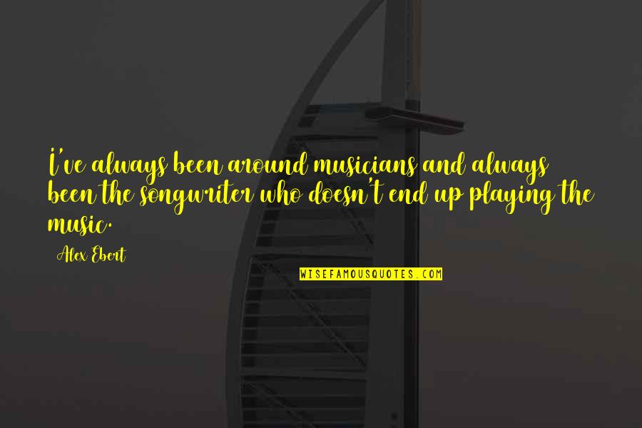 Musicians Music Quotes By Alex Ebert: I've always been around musicians and always been Musicians Music Quotes By Alex Ebert: I've always been around musicians and always been