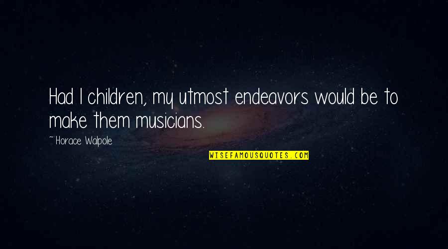 Musicians Music Quotes By Horace Walpole: Had I children, my utmost endeavors would be