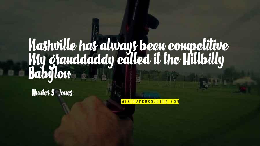 Musicians Music Quotes By Hunter S. Jones: Nashville has always been competitive. My granddaddy called Musicians Music Quotes By Hunter S. Jones: Nashville has always been competitive. My granddaddy called