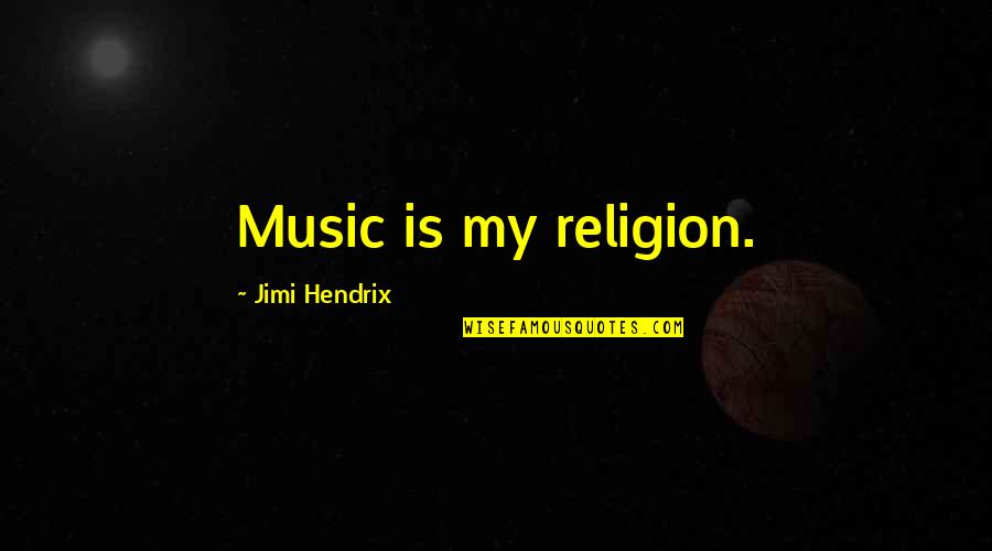 Musicians Music Quotes By Jimi Hendrix: Music is my religion.