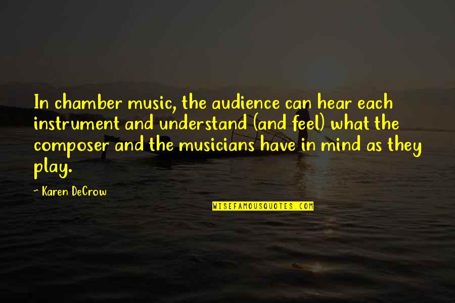 Musicians Music Quotes By Karen DeCrow: In chamber music, the audience can hear each Musicians Music Quotes By Karen DeCrow: In chamber music, the audience can hear each