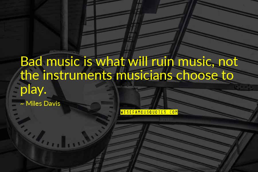 Musicians Music Quotes By Miles Davis: Bad music is what will ruin music, not Musicians Music Quotes By Miles Davis: Bad music is what will ruin music, not