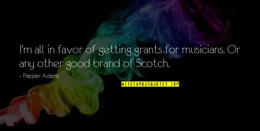 Musicians Music Quotes By Pepper Adams: I'm all in favor of getting grants for Musicians Music Quotes By Pepper Adams: I'm all in favor of getting grants for