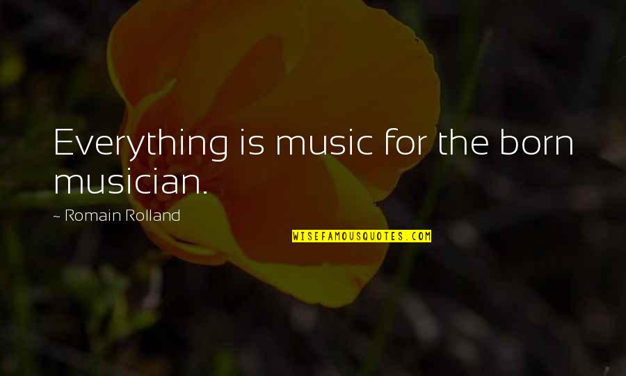 Musicians Music Quotes By Romain Rolland: Everything is music for the born musician. Musicians Music Quotes By Romain Rolland: Everything is music for the born musician.