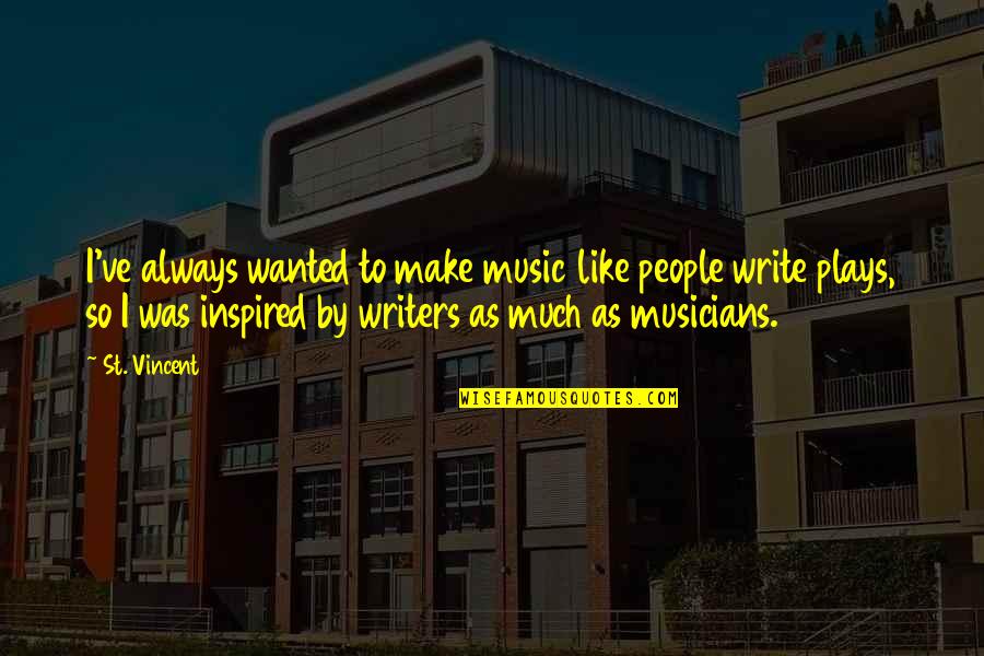 Musicians Music Quotes By St. Vincent: I've always wanted to make music like people Musicians Music Quotes By St. Vincent: I've always wanted to make music like people