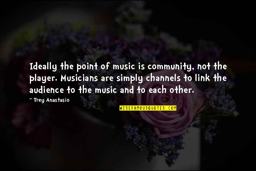 Musicians Music Quotes By Trey Anastasio: Ideally the point of music is community, not Musicians Music Quotes By Trey Anastasio: Ideally the point of music is community, not