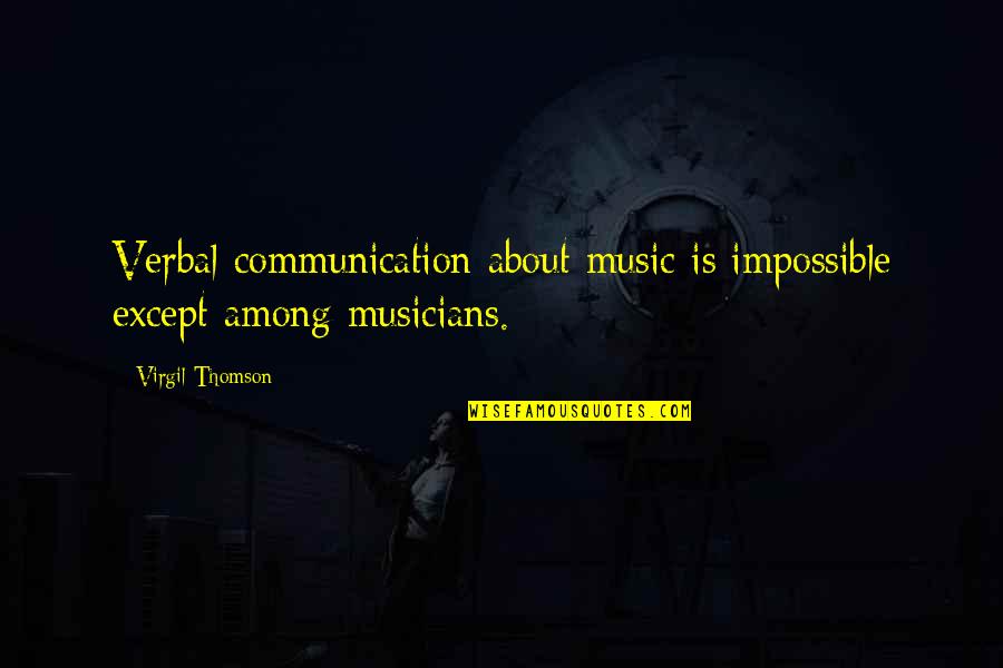 Musicians Music Quotes By Virgil Thomson: Verbal communication about music is impossible except among
