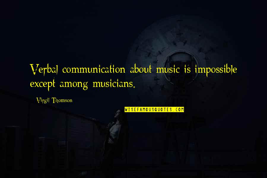 Musicians Music Quotes By Virgil Thomson: Verbal communication about music is impossible except among