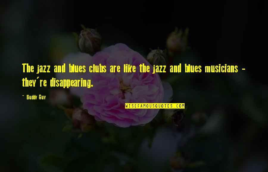 Musicians Quotes By Buddy Guy: The jazz and blues clubs are like the