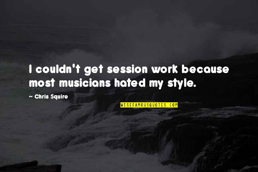 Musicians Quotes By Chris Squire: I couldn't get session work because most musicians