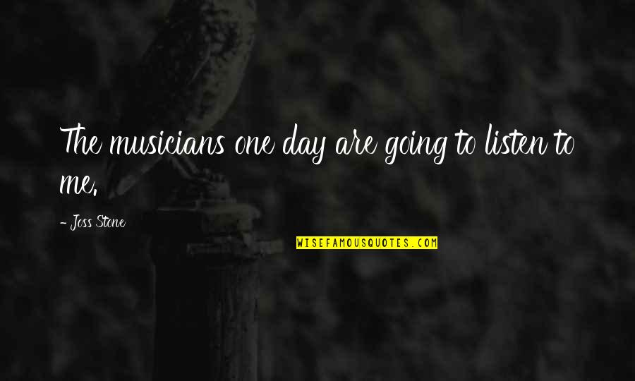 Musicians Quotes By Joss Stone: The musicians one day are going to listen