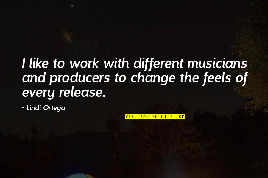 Musicians Quotes By Lindi Ortega: I like to work with different musicians and