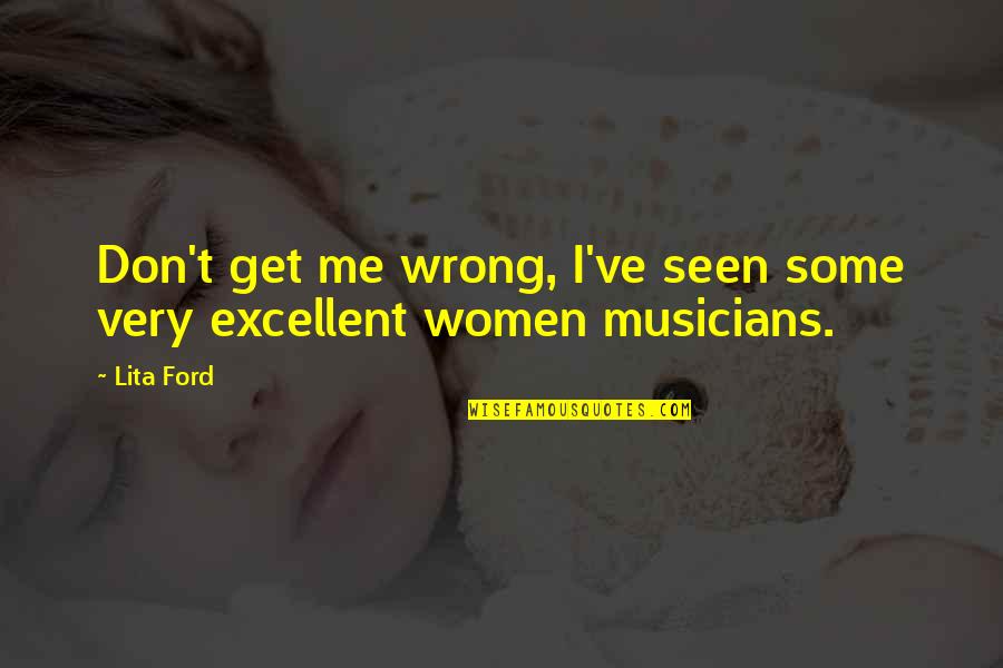 Musicians Quotes By Lita Ford: Don't get me wrong, I've seen some very