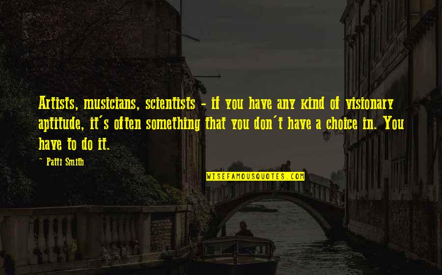 Musicians Quotes By Patti Smith: Artists, musicians, scientists - if you have any