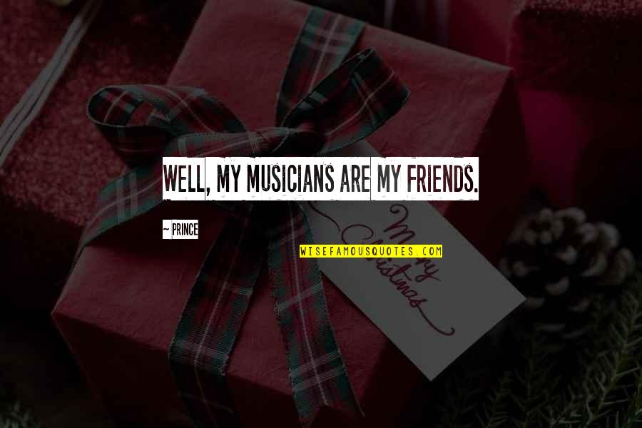 Musicians Quotes By Prince: Well, my musicians are my friends.