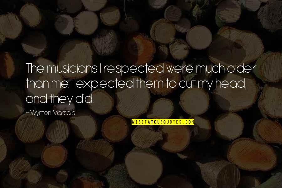 Musicians Quotes By Wynton Marsalis: The musicians I respected were much older than