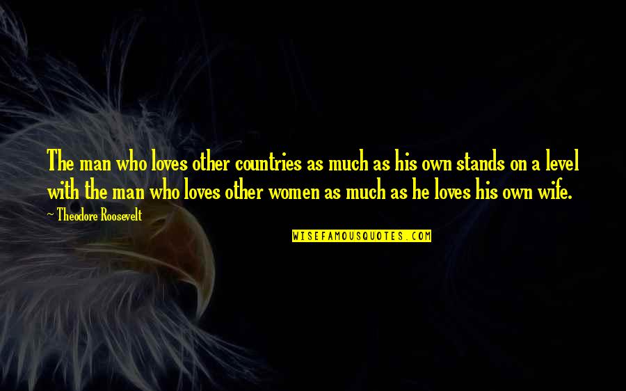 Musicians Workshop Quotes By Theodore Roosevelt: The man who loves other countries as much Musicians Workshop Quotes By Theodore Roosevelt: The man who loves other countries as much