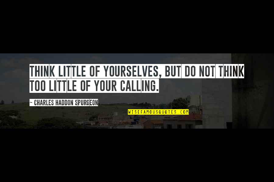 Musicianship Challenge Quotes By Charles Haddon Spurgeon: Think little of yourselves, but do not think Musicianship Challenge Quotes By Charles Haddon Spurgeon: Think little of yourselves, but do not think