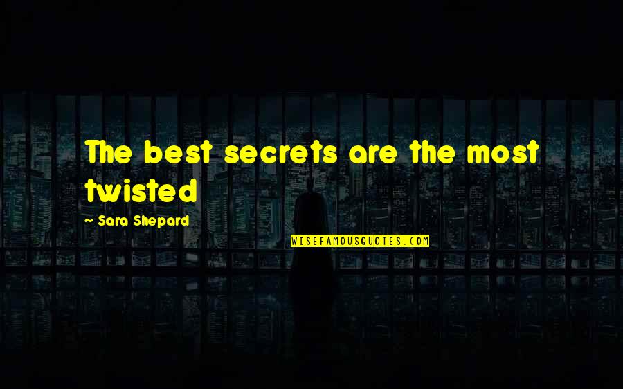Musicianship Challenge Quotes By Sara Shepard: The best secrets are the most twisted Musicianship Challenge Quotes By Sara Shepard: The best secrets are the most twisted