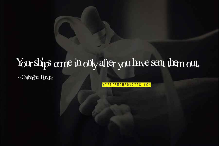 Musiciens Congolais Quotes By Catherine Ponder: Your ships come in only after you have Musiciens Congolais Quotes By Catherine Ponder: Your ships come in only after you have