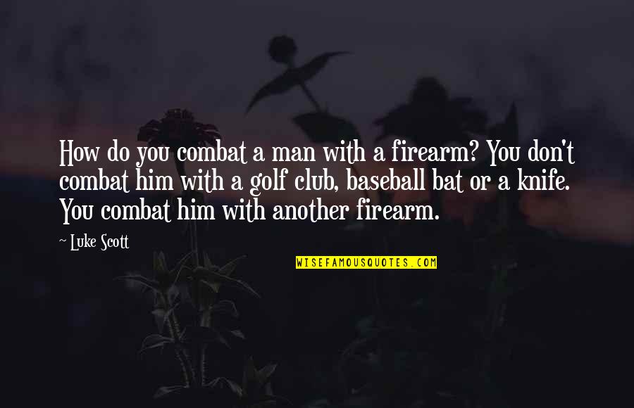Musicologist Taylor Quotes By Luke Scott: How do you combat a man with a Musicologist Taylor Quotes By Luke Scott: How do you combat a man with a