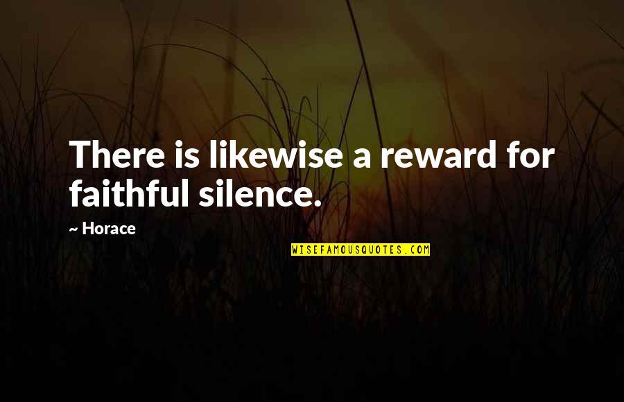 Musicsay Quotes By Horace: There is likewise a reward for faithful silence.