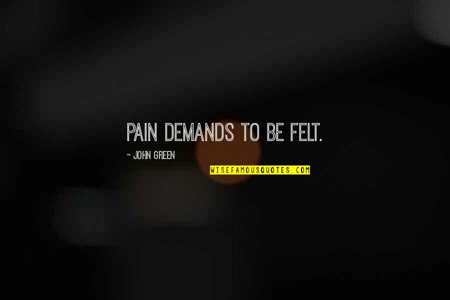 Musicsay Quotes By John Green: Pain demands to be felt.