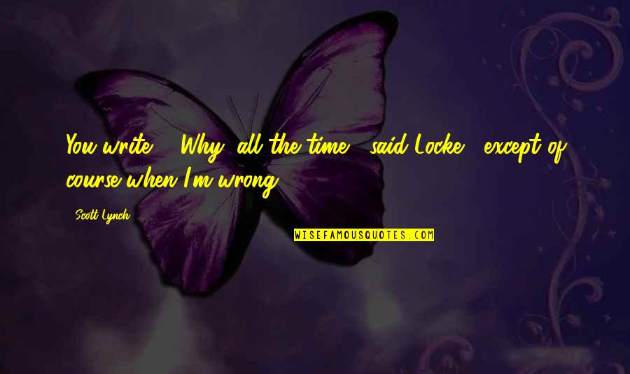 Musicsay Quotes By Scott Lynch: You write?" "Why, all the time," said Locke,