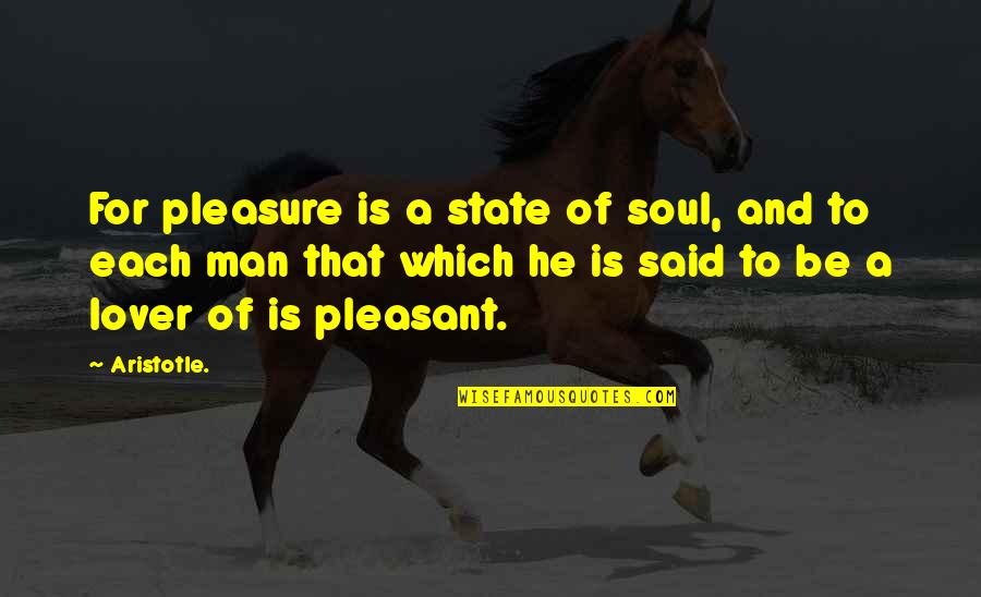 Musierowicz Malgorzata Quotes By Aristotle.: For pleasure is a state of soul, and Musierowicz Malgorzata Quotes By Aristotle.: For pleasure is a state of soul, and