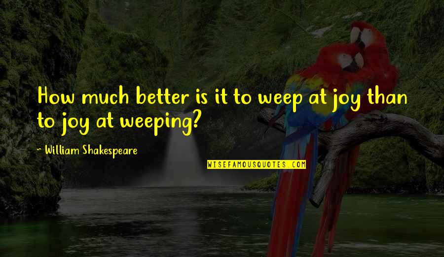 Musierowicz Malgorzata Quotes By William Shakespeare: How much better is it to weep at Musierowicz Malgorzata Quotes By William Shakespeare: How much better is it to weep at