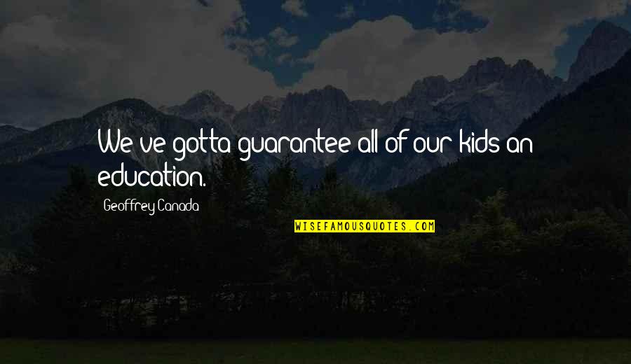 Musikanten Stammtisch Quotes By Geoffrey Canada: We've gotta guarantee all of our kids an