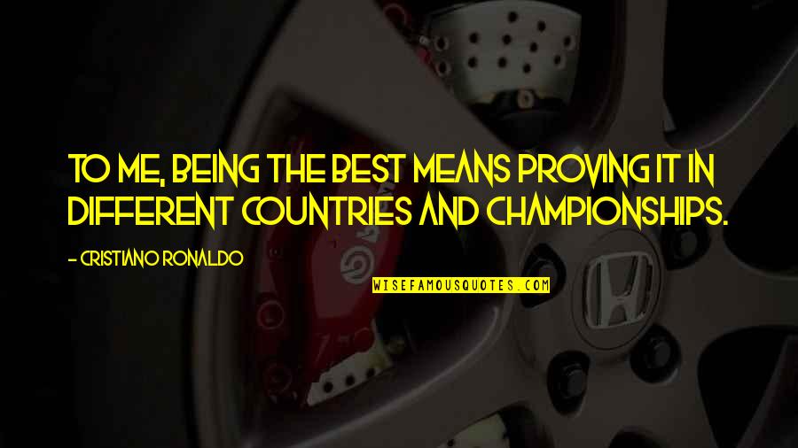 Musiker In Deiner Quotes By Cristiano Ronaldo: To me, being the best means proving it Musiker In Deiner Quotes By Cristiano Ronaldo: To me, being the best means proving it