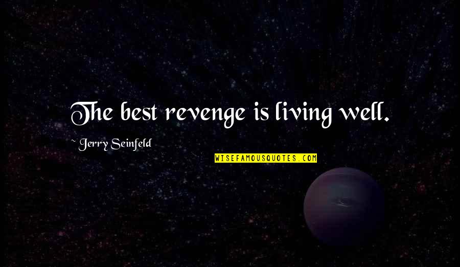 Musiker In Deiner Quotes By Jerry Seinfeld: The best revenge is living well. Musiker In Deiner Quotes By Jerry Seinfeld: The best revenge is living well.