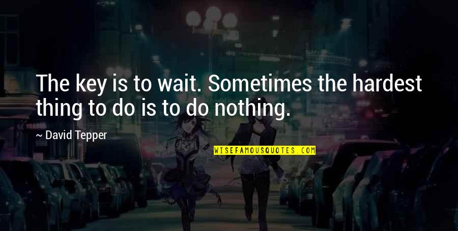 Musikschule Cham Quotes By David Tepper: The key is to wait. Sometimes the hardest