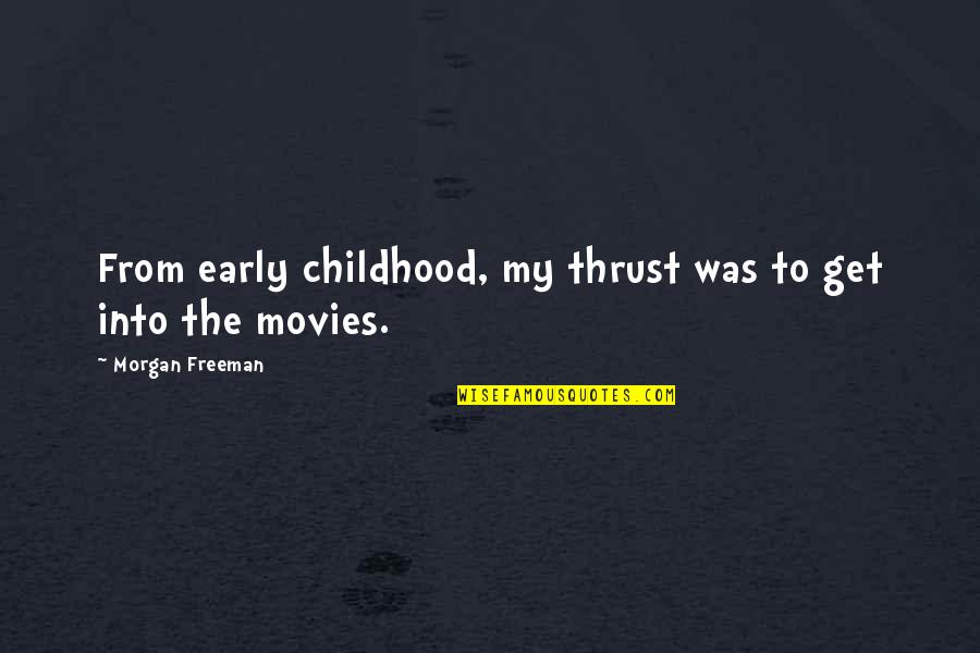 Musikschule Gutmann Quotes By Morgan Freeman: From early childhood, my thrust was to get Musikschule Gutmann Quotes By Morgan Freeman: From early childhood, my thrust was to get