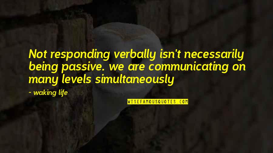 Musikschule Gutmann Quotes By Waking Life: Not responding verbally isn't necessarily being passive. we Musikschule Gutmann Quotes By Waking Life: Not responding verbally isn't necessarily being passive. we