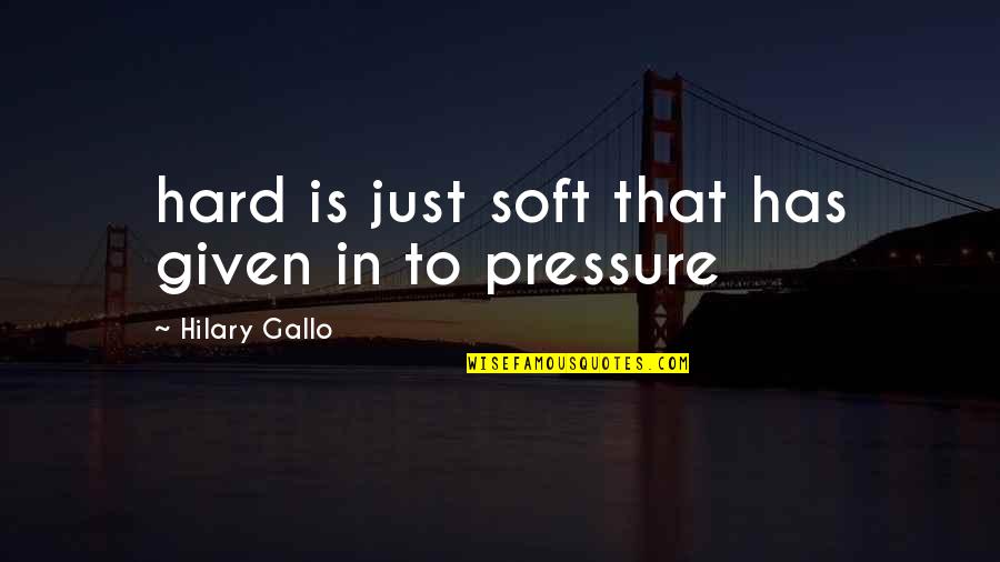 Musikschule Zug Quotes By Hilary Gallo: hard is just soft that has given in