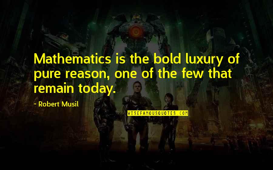 Musil Quotes By Robert Musil: Mathematics is the bold luxury of pure reason,