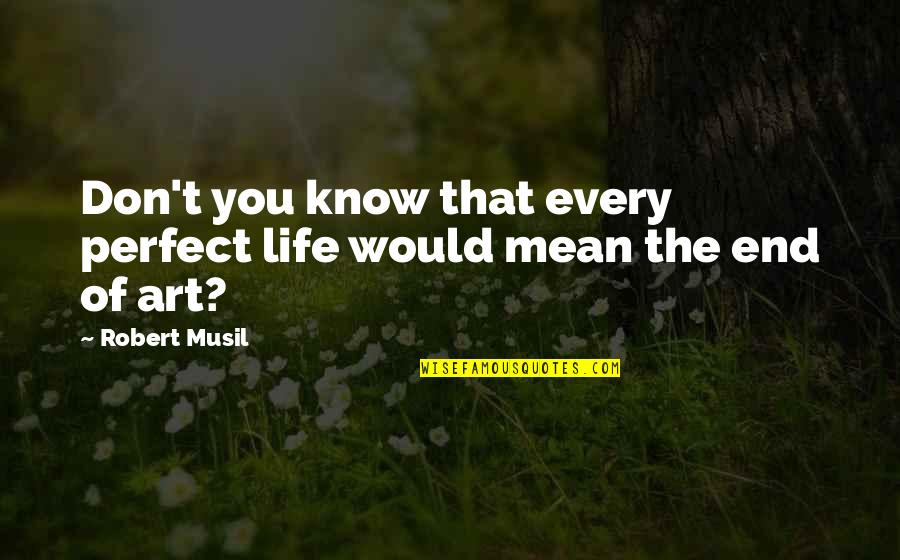 Musil Quotes By Robert Musil: Don't you know that every perfect life would