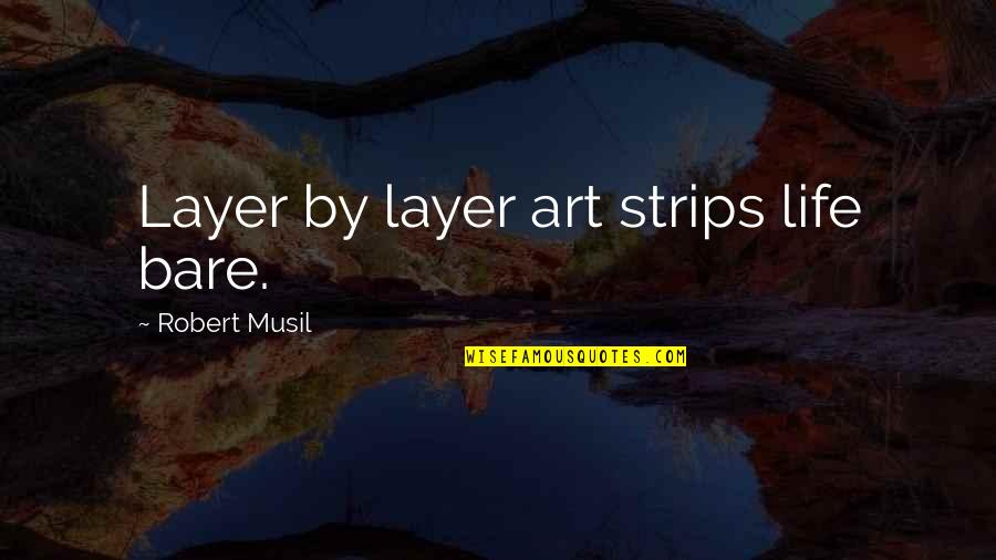 Musil Robert Quotes By Robert Musil: Layer by layer art strips life bare.